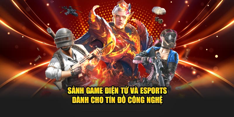 Sảnh game điện tử và esports dành cho tín đồ công nghệ