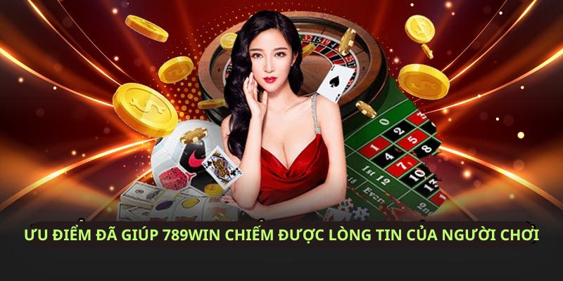 Ưu điểm đã giúp 789win chiếm được lòng tin của người chơi